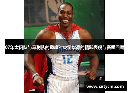 07年太阳队与马刺队的巅峰对决霍华德的精彩表现与赛季回顾