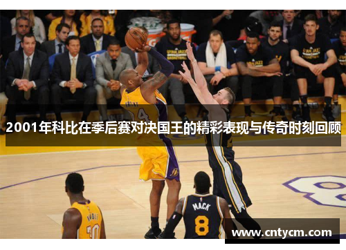2001年科比在季后赛对决国王的精彩表现与传奇时刻回顾