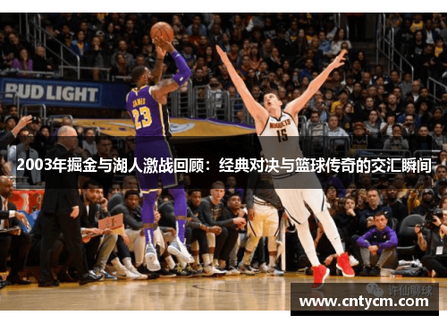 2003年掘金与湖人激战回顾：经典对决与篮球传奇的交汇瞬间